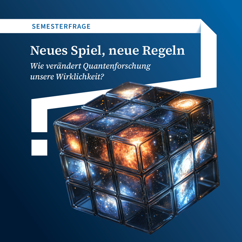 Werbesujet: Semesterfrage - Neues Spiel, neue Regeln: Wie verändert Quantenforschung unsere Wirklichkeit?